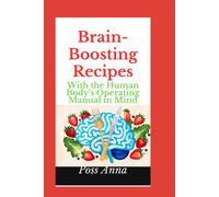 Brain-Boosting Recipes: With The Human Body's Operating Manual In Mind