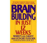 Brain Building in Just 12 Weeks: The World's Smartest Person Shows You How to Exercise Yourself Smarter . . .