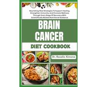 BRAIN CANCER DIET COOKBOOK: Nourishing Meal Strategies To Support Healing, Strengthen Immunity, And Promote Wellness Through Every Stage Of Recovery With Scientifically Backed Nutritional Guidance