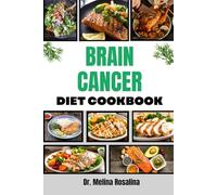 BRAIN CANCER DIET COOKBOOK: Nourishing Recipes and Strategic Nutrition Plans to Support Recovery, Boost Immunity, and Enhance Quality of Life During Treatment