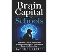 Brain Capital for Schools: Improving Critical Thinking and Academic Outcomes by Dialing Back Classroom Technology