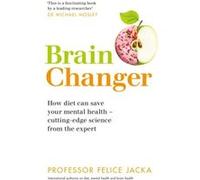 Brain Changer by Professor Felice Jacka Professor Felice Jacka (Auteur)