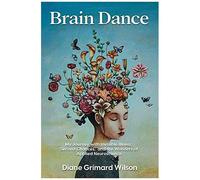 Brain Dance: My Journey With Invisible Illness, Second Chances, And The Wonders Of Applied Neuroscience