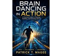 Brain Dancing in Action: A practical guide to thinking, building and growing with AI