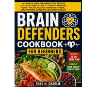 BRAIN DEFENDERS COOKBOOK FOR BEGINNERS: 100 Simple, Anti-Inflammatory Recipes and a 30-Day Meal Plan to Support Memory, Boost Focus, Reduce Oxidative Stress, and Promote Lifelong Cognitive Health