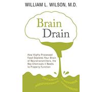 Brain Drain: How Highly Processed Food Depletes Your Brain of Neurotransmitters, the Key Chemicals It Needs to Properly Function