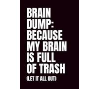 Brain Dump: Because My Brain Is Full of Trash: A Funny Notebook for Thoughts, Chaos, and Random Stuff (Let It All Out)
