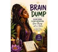 BRAIN DUMP - Clear Mind. Clear Intention. One Thing at a Time.: A 7-Week Journey from Mental Clutter to Clarity
