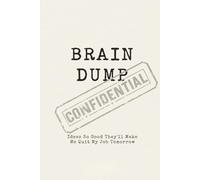 Brain Dump: Ideas So Good They’ll Make Me Quit My Job Tomorrow: A Funny Lined Notebook for Entrepreneurs, Side Hustlers, and 9-to-5 Dreamers Planning Their Escape