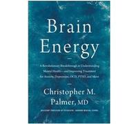 Brain Energy: A Revolutionary Breakthrough in Understanding Mental Health--and Improving Treatment for Anxiety, Depression, OCD, PTSD, and More