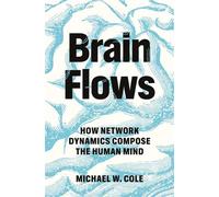 Brain Flows How Network Dynamics Compose the Human Mind - W.Michael Cole - Princeton University Press - ebook (ePub) - Livre