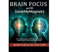 Brain Focus with SaveMeMagnets: The 4-Step Biomagnetic Recalibration Protocol for Cognitive Focus, Memory, and Mental Vitality