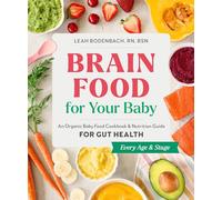 Brain Food for Your Baby: An Organic Baby Food Cookbook and Nutrition Guide for Gut Health