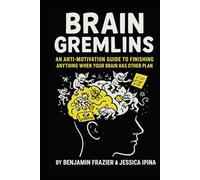 Brain Gremlins: An Anti-Motivation Guide to Finishing Anything When Your Brain Has Other Plans