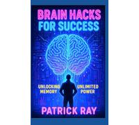 Brain Hacks For Success: Unlocking Unlimited Memory Power