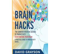 Brain Hacks: The Counter-Intuitive Science of Productivity: Stop Fighting Your Brain. A Practical Guide to Productivity Hacks That Use Neuroscience to Unlock Effortless Focus and Motivation.