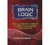 Brain Logic: The Ultimate Variety Puzzle Challenge for Adults: Challenge Your Mind with Word, Math, Nanogram & Connection Puzzles