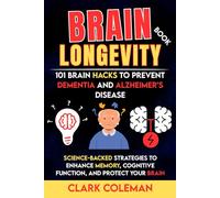 Brain Longevity Book - 101 Brain Hacks to Prevent Dementia and Alzheimer’s Disease: Science-backed Strategies to Enhance Memory, Cognitive Function, and Protect Your Brain