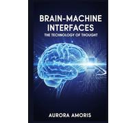 Brain-Machine Interfaces: The Technology of Thought