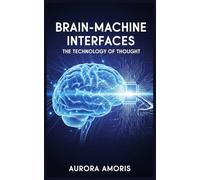 Brain-Machine Interfaces: The Technology of Thought