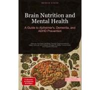 Brain Nutrition and Mental Health: A Guide to Alzheimer's, Dementia, and ADHD Prevention: Optimize Your Brain and Body Through Essential Nutrition, ... Better Concentration and Cognitive Function