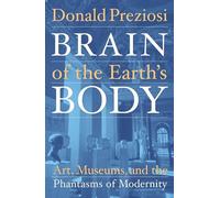 Brain of the Earth's Body: Art, Museums, and the Phantasms of Modernity