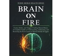 BRAIN ON FIRE: Foods, Habits, and Triggers Fuelling Mental Illness: A Complete Guide to Understanding, Addressing, and Reversing the Root Causes of Mental Health Struggles