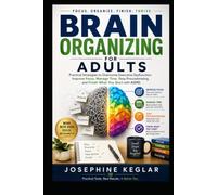 BRAIN ORGANIZING FOR ADULTS: Practical Strategies to Overcome Executive Dysfunction, Improve Focus, Manage Time, Stop Procrastinating, and Finish What You Start with ADHD