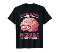 Brain Out Of Order Due To Migraine Please Try Later - T-Shirt