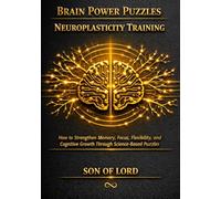 Brain Power Puzzles - Neuroplasticity Training: How to Strengthen Memory, Focus, Flexibility, and Cognitive Growth Through Science-Based Puzzles