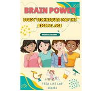 Brain Power: Study Techniques for the Digital Age: The Teen’s Guide to Studying Smarter, Not Harder, in the Digital Era