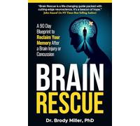 Brain Rescue: A 90 Day Blueprint to Reclaim Your Memory After a Brain Injury or Concussion