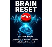 Brain Reset: Il metodo in 30 giorni per eliminare la nebbia mentale, potenziare la memoria e riprendere il controllo del tuo cervello.