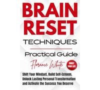 Brain Reset Techniques: Shift Your Mindset, Build Self-Esteem & Create Lasting Personal Transformation for Success