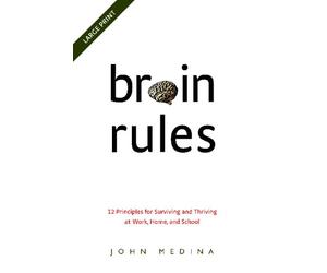 Brain Rules: 12 Principles for Surviving and Thriving at Work, Home, and School