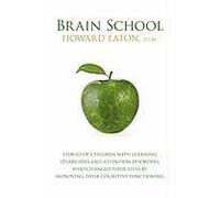 Brain School: Stories Of Children With Learning Disabilities And Attention Disorders Who Changed Their Lives By Improving Their Cogn