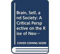 Brain, Self, and Society: A Critical Perspective on the Rise of Neuroscience