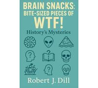 Brain Snacks: Bite-Sized Pieces of WTF!: History's Mysteries