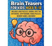 Brain Teasers for Kids Ages 8-12: Includes Logic Puzzles, Sudoku, Spot the Difference, Cryptograms, Rebus Puzzles, Memory Games, and More!