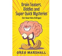 Brain Teasers, Riddles and Super Quick Mysteries: (For Clever Kids of All Ages)
