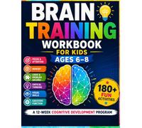Brain Training Workbook for Kids Ages 6-8: A 12-W ognitive Development Program with 180+ Fun Activities to Build Focus, Memory, Critical Thinking, Visual Skills, and Executive Function
