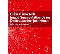 Brain Tumor MRI Image Segmentation Using Deep Learning Techniques Brain Tumor MRI Image Segmentation Using Deep Learning Techniques (Auteur)