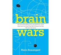 Brain Wars: The Scientific Battle Over the Existence of the Mind and the Proof that Will Change the Way We Live Our Lives