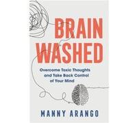 Brain Washed Overcome Toxic Thoughts and Take Back Control of Your Mind by Manny Arango Manny Arango (Auteur)