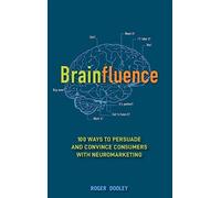 Brainfluence – 100 façons de persuader et convaincre les consommateurs grâce au neuromarketing