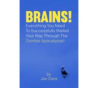 BRAINS!: Everything You Need To Successfully Market Your Way Through The Zombie Apocalypse!