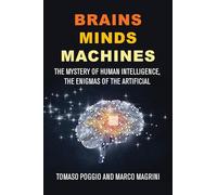 Brains Minds Machines: The Mystery of Human Intelligence, the Enigmas of the Artificial One