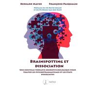 Brainspotting Et Dissociation - Une Nouvelle Thérapie Neuropsychologique Pour Traiter Les Psychotraumatismes Et Les États Dissociatifs