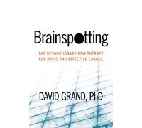 Brainspotting: The Revolutionary New Therapy for Rapid and Effective Change