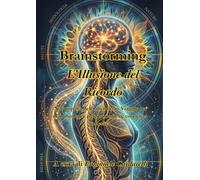 Brainstorming: L'Illusione del Ricordo: Naturopatia della memoria - Viaggio tra neurobiologia, psicosomatica e coscienza collettiva